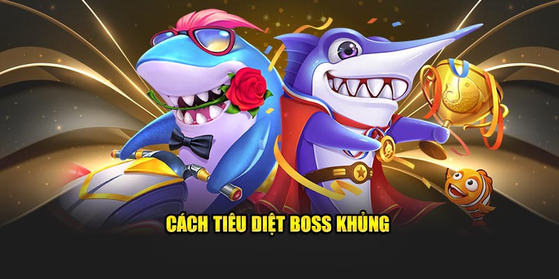 Cách tiêu diệt boss khủng