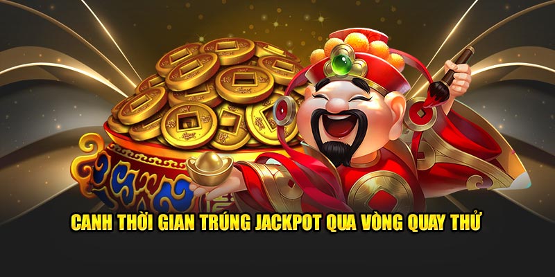 Canh thời gian trúng jackpot qua vòng quay thử