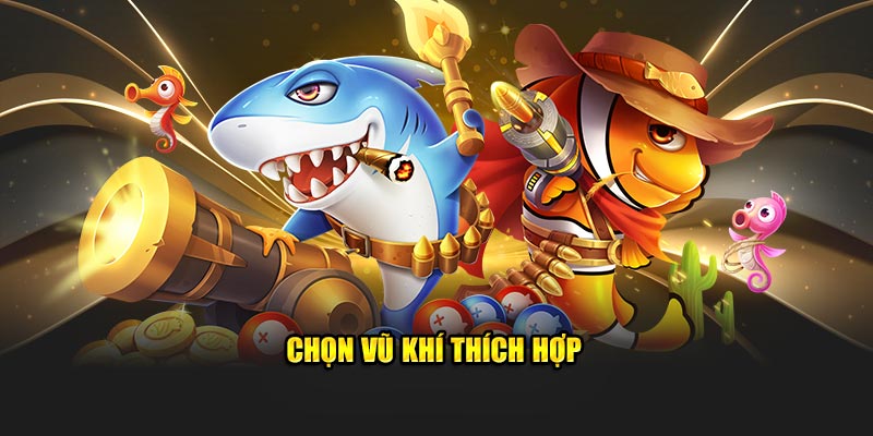 Chọn vũ khí thích hợp 