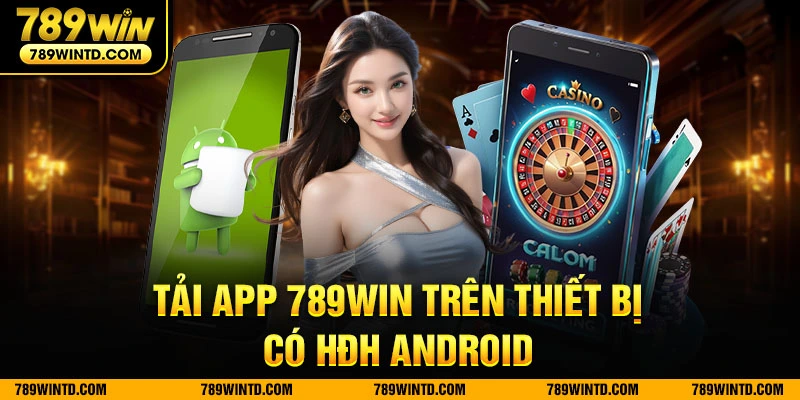 Tải app 789Win trên thiết bị có HĐH Android 