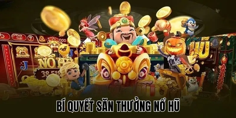 Bí quyết săn thưởng nổ hũ 